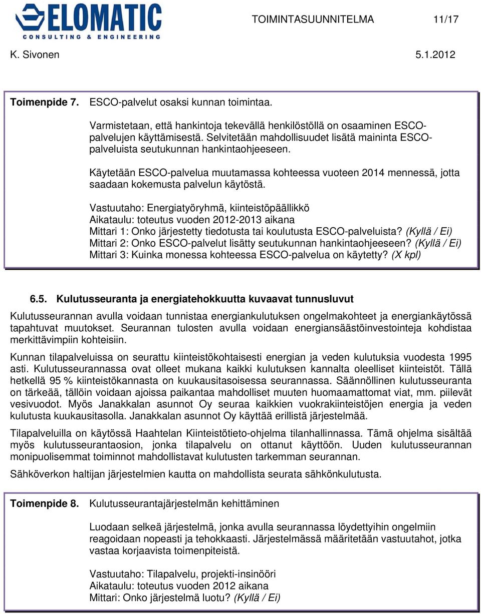 Vastuutaho: Energiatyöryhmä, kiinteistöpäällikkö Aikataulu: toteutus vuoden 2012-2013 aikana Mittari 1: Onko järjestetty tiedotusta tai koulutusta ESCO-palveluista?