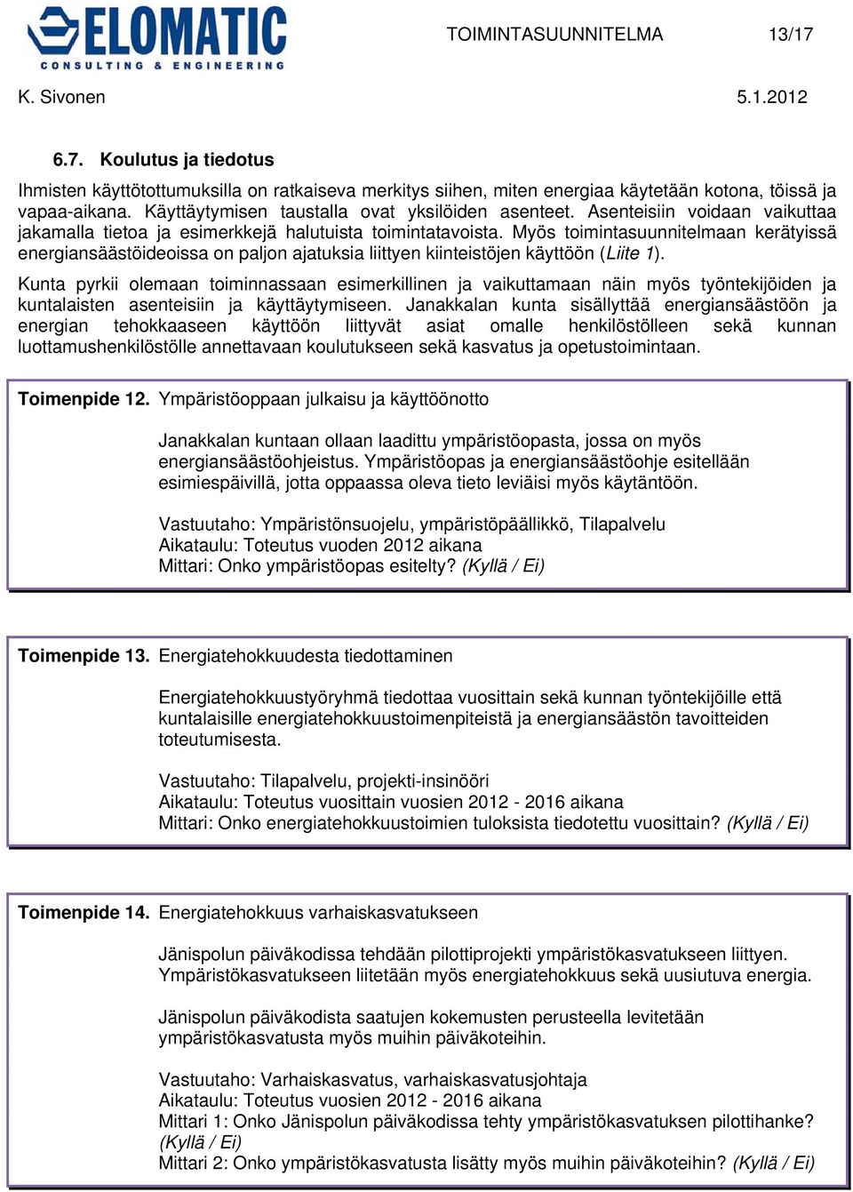 Myös toimintasuunnitelmaan kerätyissä energiansäästöideoissa on paljon ajatuksia liittyen kiinteistöjen käyttöön (Liite 1).