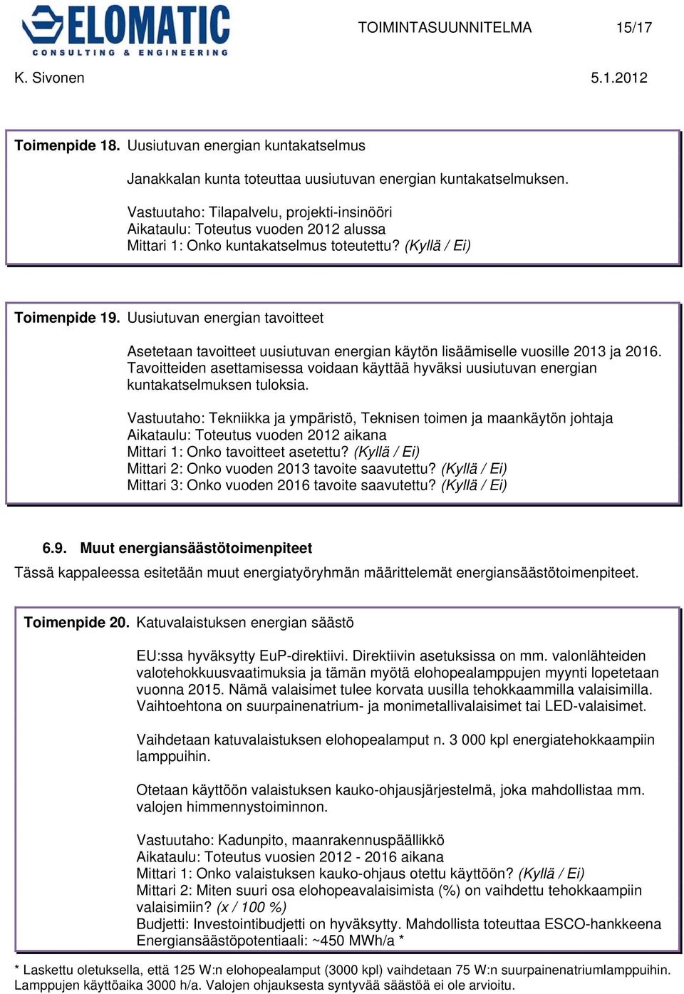 Uusiutuvan energian tavoitteet Asetetaan tavoitteet uusiutuvan energian käytön lisäämiselle vuosille 2013 ja 2016.