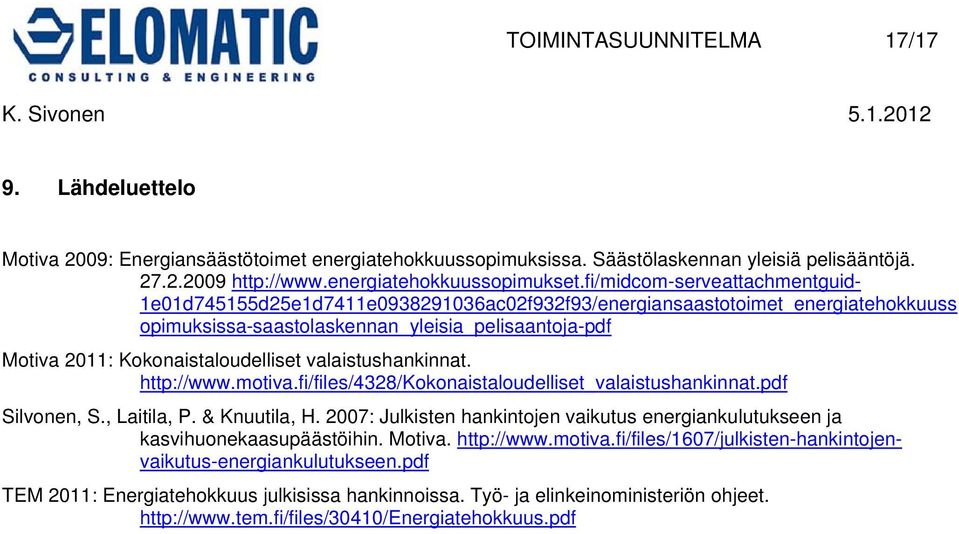 Kokonaistaloudelliset valaistushankinnat. http://www.motiva.fi/files/4328/kokonaistaloudelliset_valaistushankinnat.pdf Silvonen, S., Laitila, P. & Knuutila, H.