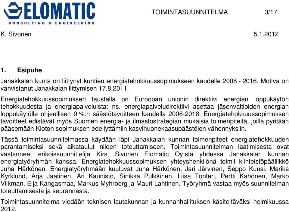 energiapalveludirektiivi asettaa jäsenvaltioiden energian loppukäytölle ohjeellisen 9 %:n säästötavoitteen kaudella 2008-2016.