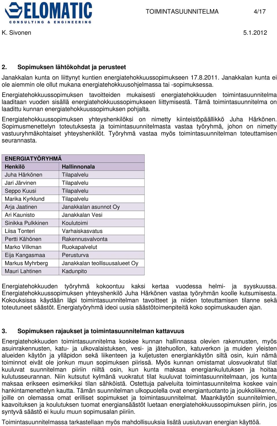 Energiatehokkuussopimuksen tavoitteiden mukaisesti energiatehokkuuden toimintasuunnitelma laaditaan vuoden sisällä energiatehokkuussopimukseen liittymisestä.