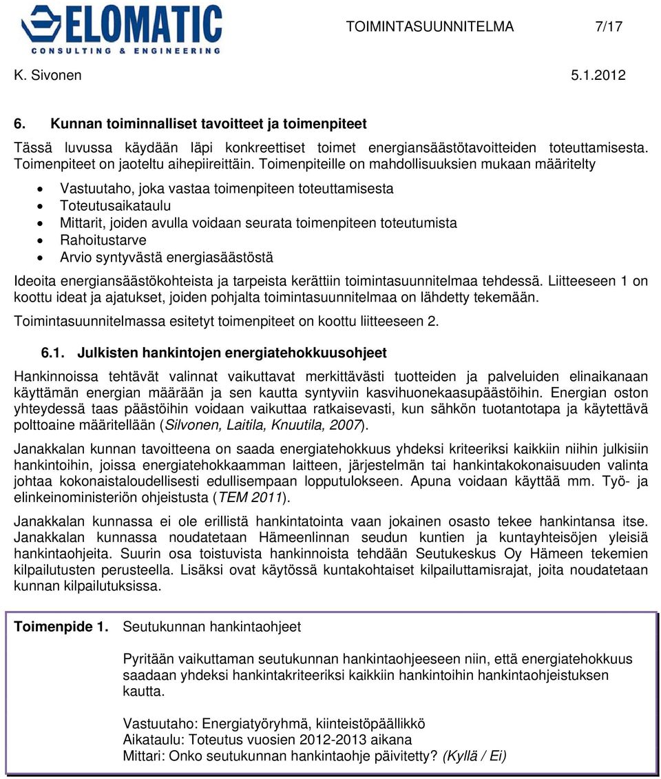 Toimenpiteille on mahdollisuuksien mukaan määritelty Vastuutaho, joka vastaa toimenpiteen toteuttamisesta Toteutusaikataulu Mittarit, joiden avulla voidaan seurata toimenpiteen toteutumista