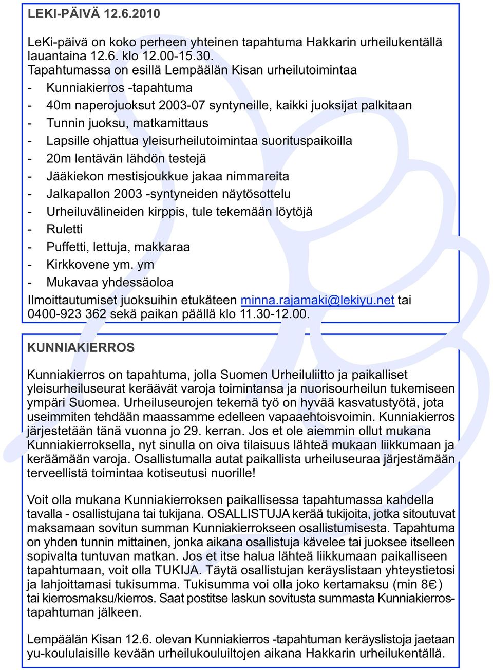 ohjattua yleisurheilutoimintaa suorituspaikoilla - 20m lentävän lähdön testejä - Jääkiekon mestisjoukkue jakaa nimmareita - Jalkapallon 2003 -syntyneiden näytösottelu - Urheiluvälineiden kirppis,