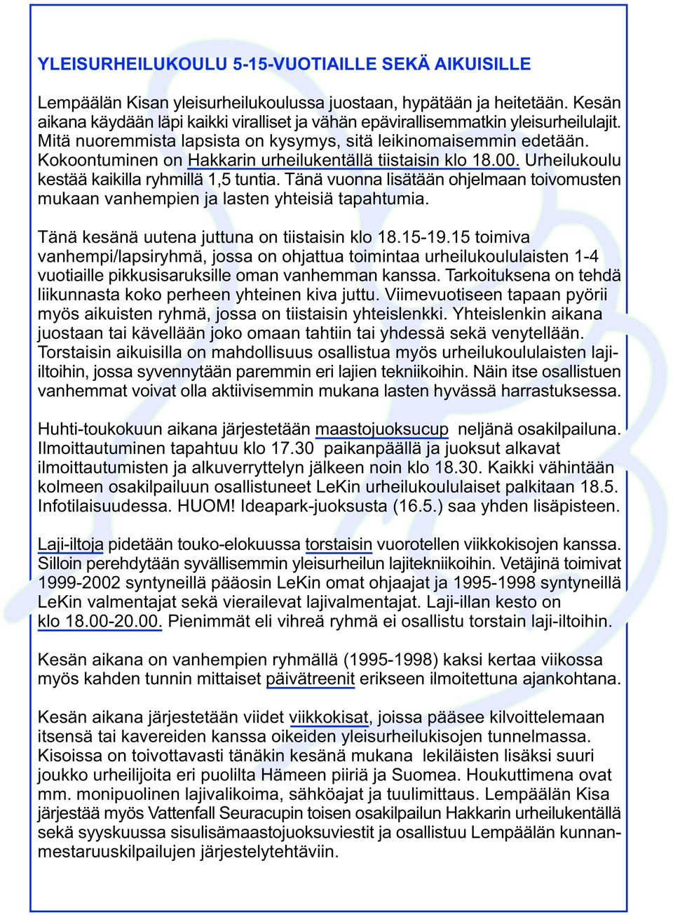 Kokoontuminen on Hakkarin urheilukentällä tiistaisin klo 18.00. Urheilukoulu kestää kaikilla ryhmillä 1,5 tuntia.