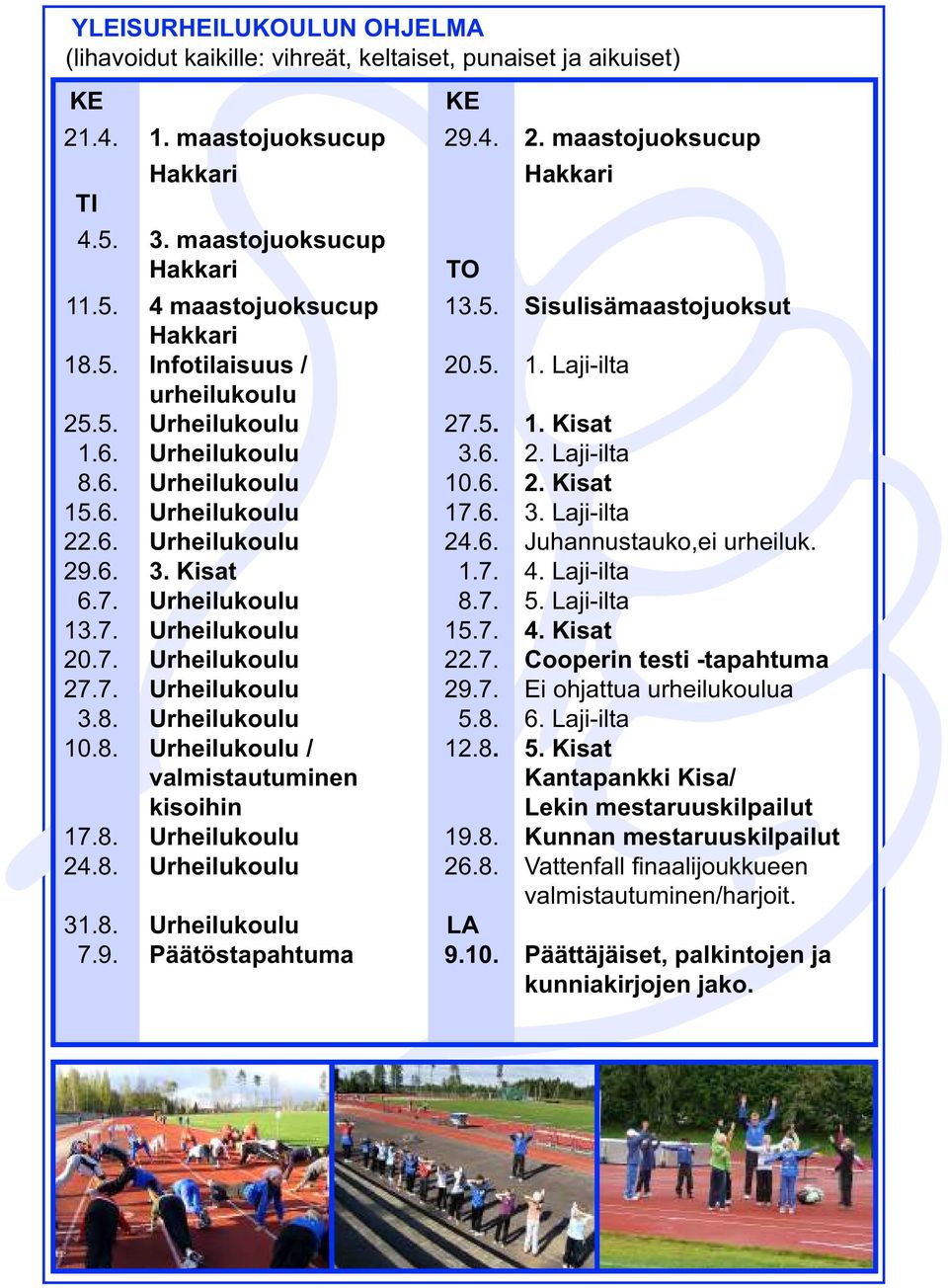 Urheilukoulu 3.6. 2. Laji-ilta 8.6. Urheilukoulu 10.6. 2. Kisat 15.6. Urheilukoulu 17.6. 3. Laji-ilta 22.6. Urheilukoulu 24.6. Juhannustauko,ei urheiluk. 29.6. 3. Kisat 1.7. 4. Laji-ilta 6.7. Urheilukoulu 8.