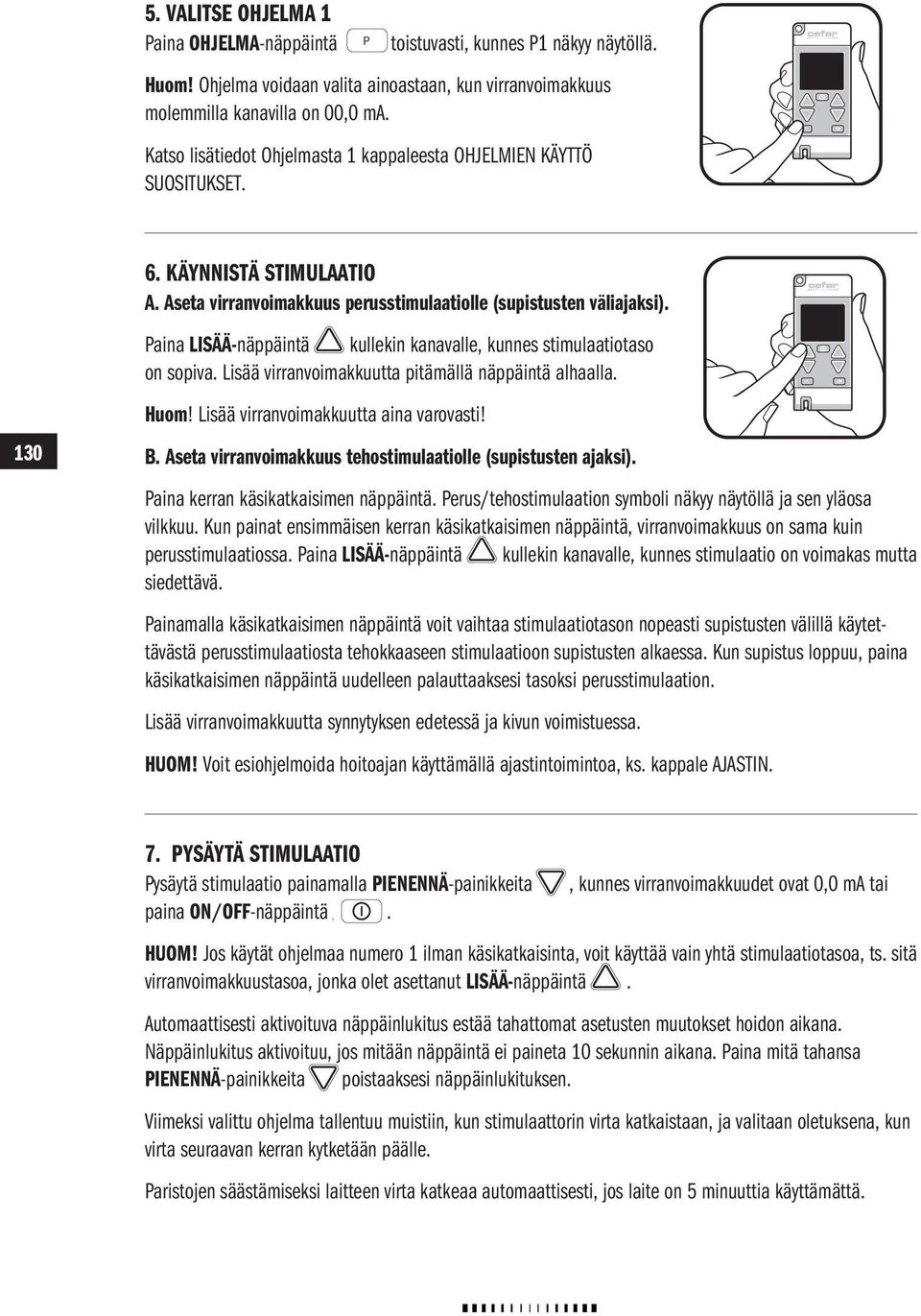 Paina LISÄÄ-näppäintä kullekin kanavalle, kunnes stimulaatiotaso on sopiva. Lisää virranvoimakkuutta pitämällä näppäintä alhaalla. AUTO AUTO Huom! Lisää virranvoimakkuutta aina varovasti! P S B.