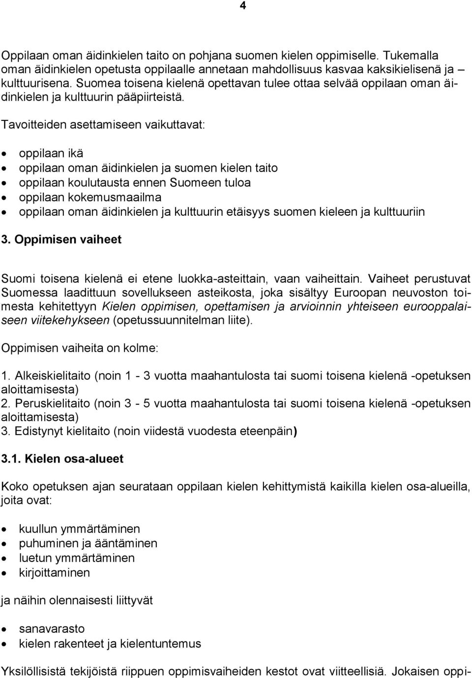 Tavoitteiden asettamiseen vaikuttavat: oppilaan ikä oppilaan oman äidinkielen ja suomen kielen taito oppilaan koulutausta ennen Suomeen tuloa oppilaan kokemusmaailma oppilaan oman äidinkielen ja