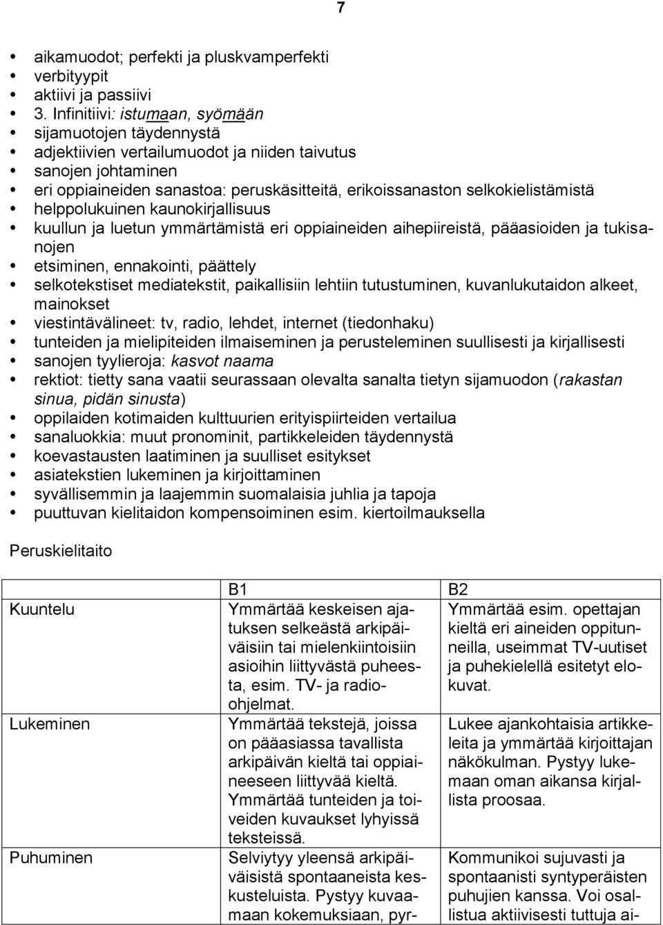 selkokielistämistä helppolukuinen kaunokirjallisuus kuullun ja luetun ymmärtämistä eri oppiaineiden aihepiireistä, pääasioiden ja tukisanojen etsiminen, ennakointi, päättely selkotekstiset