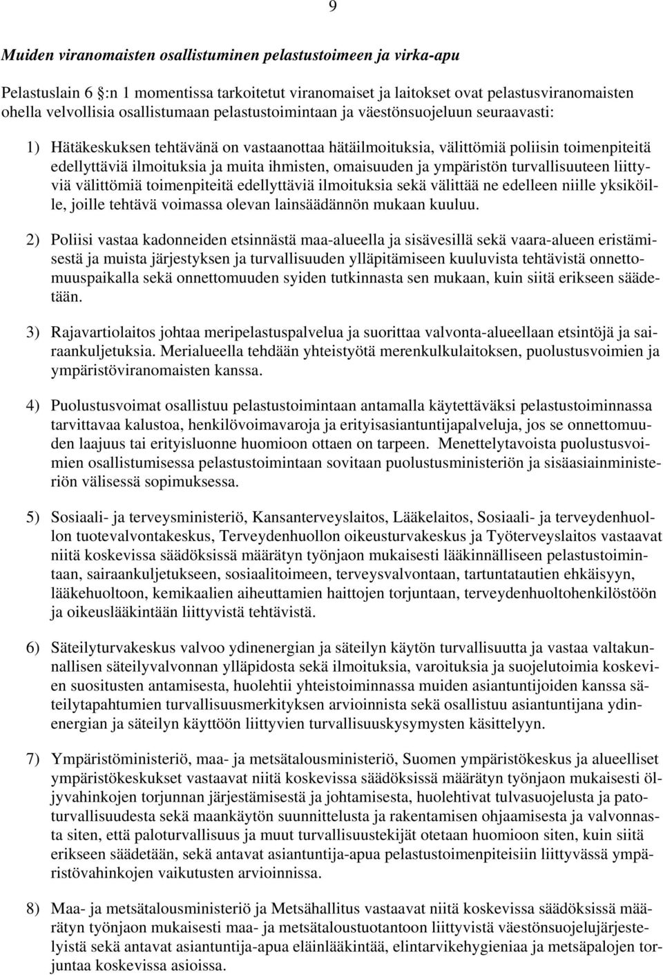 omaisuuden ja ympäristön turvallisuuteen liittyviä välittömiä toimenpiteitä edellyttäviä ilmoituksia sekä välittää ne edelleen niille yksiköille, joille tehtävä voimassa olevan lainsäädännön mukaan