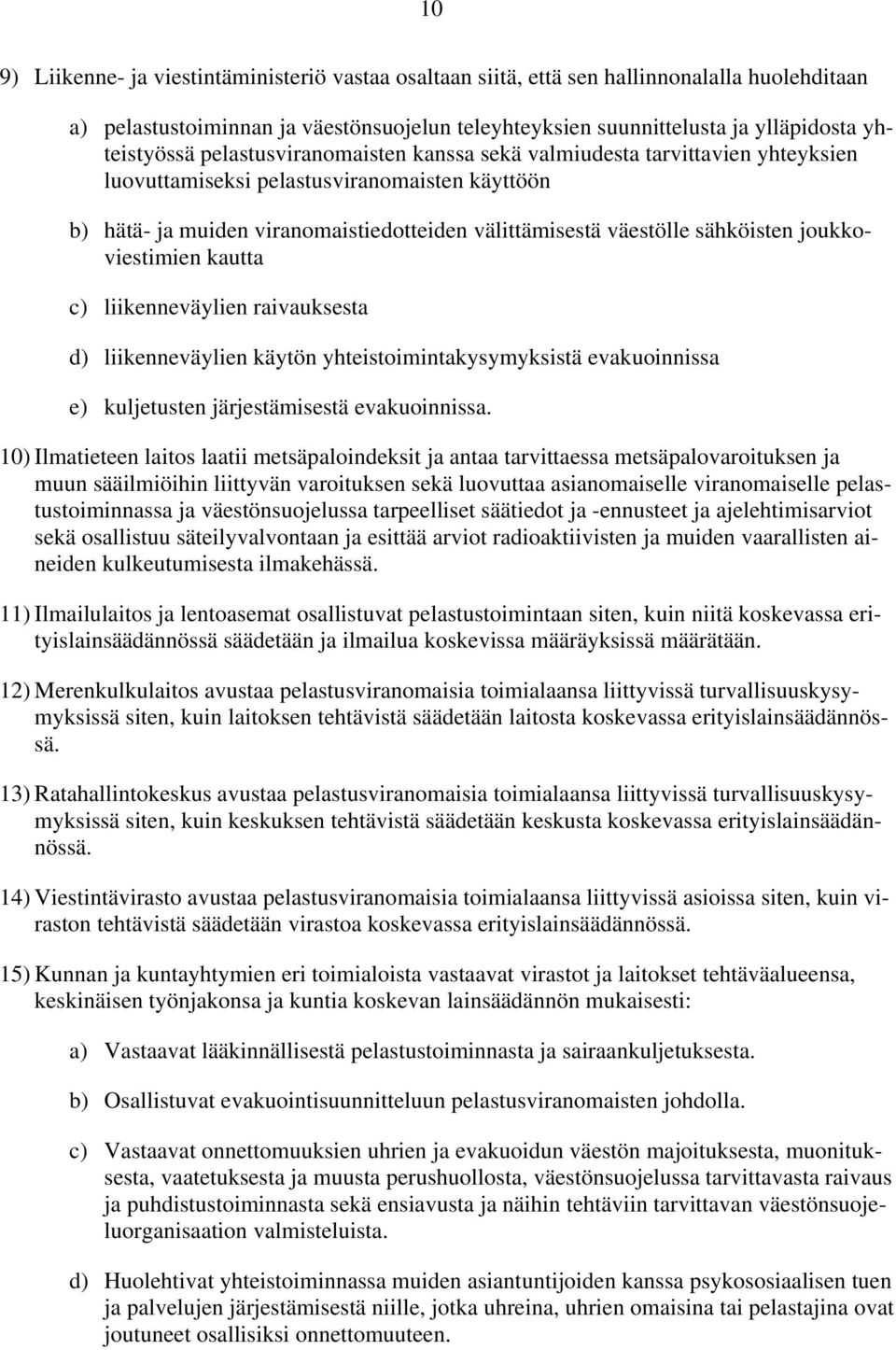 joukkoviestimien kautta c) liikenneväylien raivauksesta d) liikenneväylien käytön yhteistoimintakysymyksistä evakuoinnissa e) kuljetusten järjestämisestä evakuoinnissa.