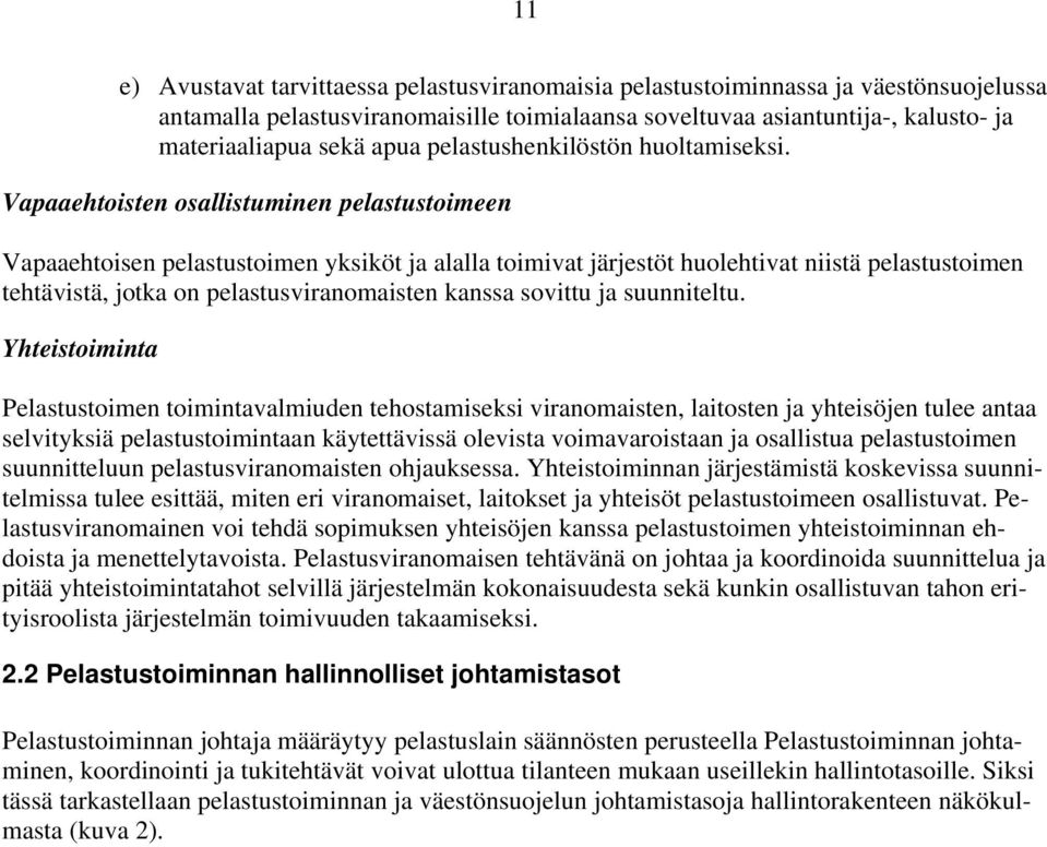 Vapaaehtoisten osallistuminen pelastustoimeen Vapaaehtoisen pelastustoimen yksiköt ja alalla toimivat järjestöt huolehtivat niistä pelastustoimen tehtävistä, jotka on pelastusviranomaisten kanssa