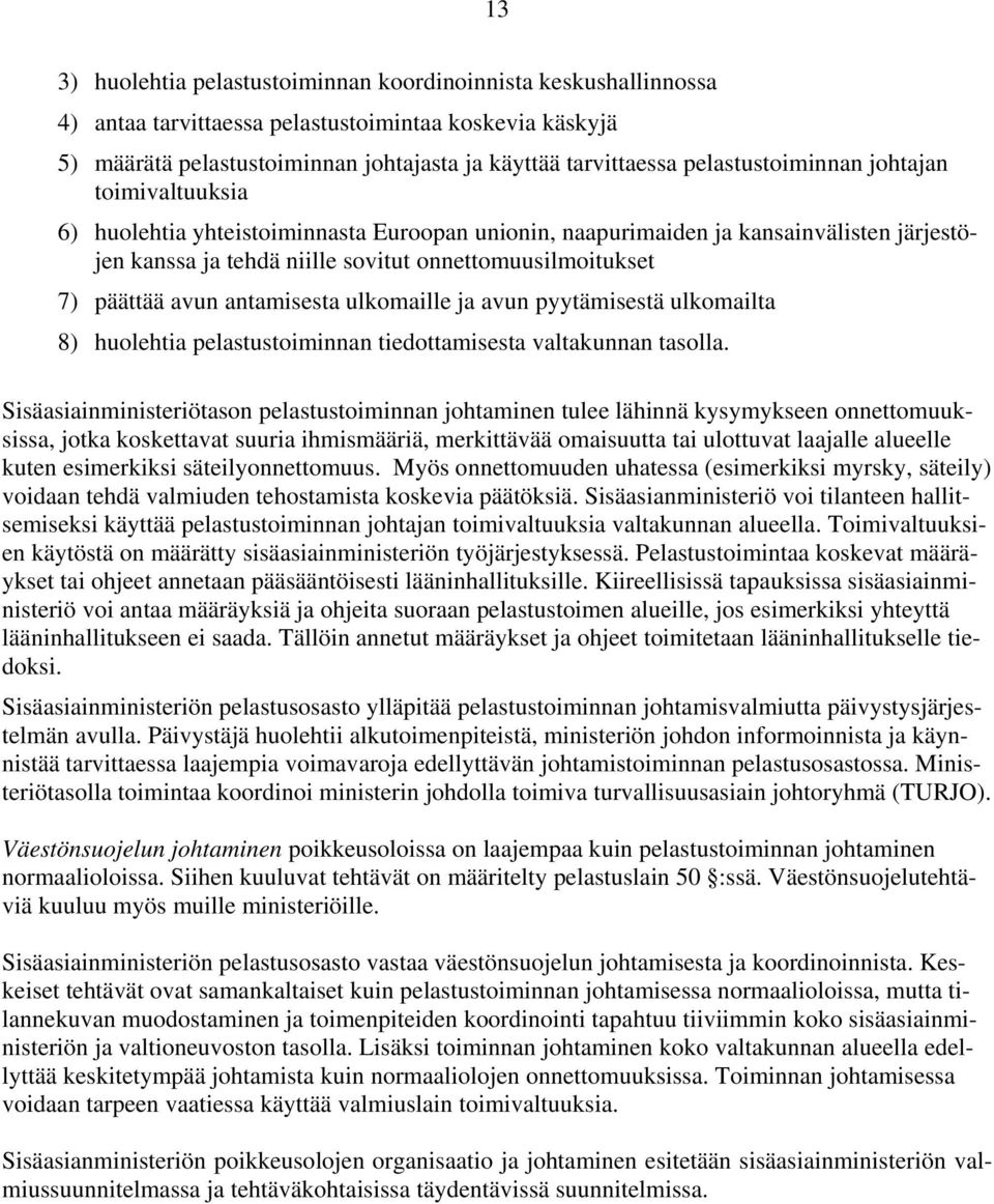päättää avun antamisesta ulkomaille ja avun pyytämisestä ulkomailta 8) huolehtia pelastustoiminnan tiedottamisesta valtakunnan tasolla.