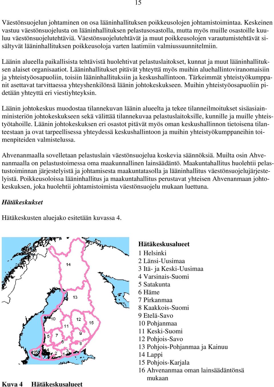 Väestönsuojelutehtävät ja muut poikkeusolojen varautumistehtävät sisältyvät lääninhallituksen poikkeusoloja varten laatimiin valmiussuunnitelmiin.
