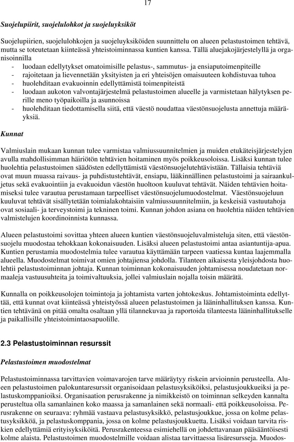 Tällä aluejakojärjestelyllä ja organisoinnilla - luodaan edellytykset omatoimisille pelastus-, sammutus- ja ensiaputoimenpiteille - rajoitetaan ja lievennetään yksityisten ja eri yhteisöjen