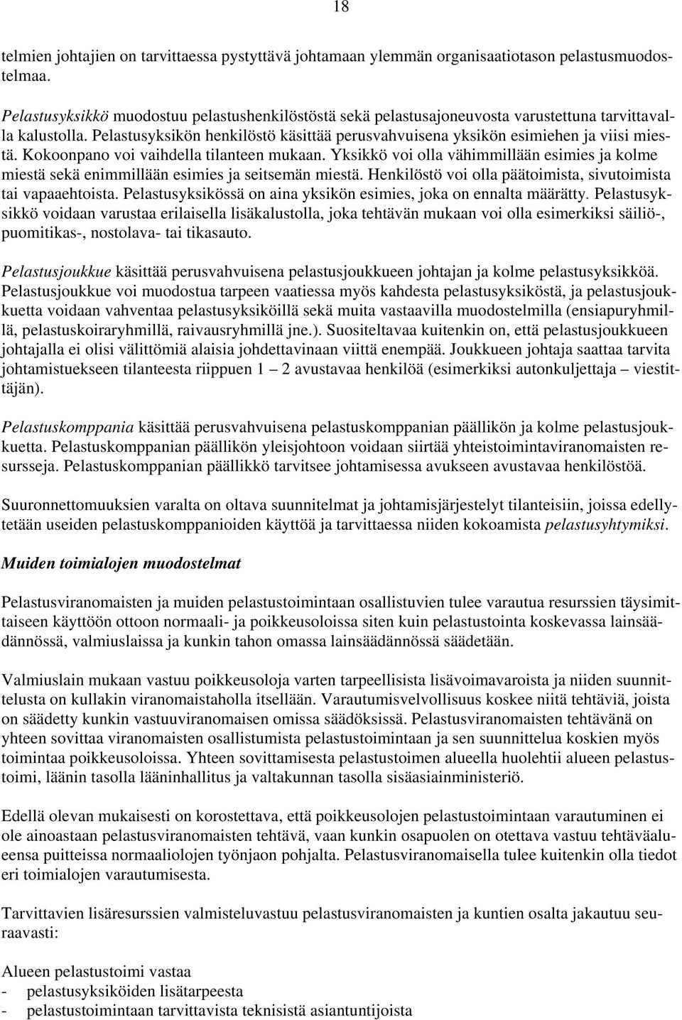 Kokoonpano voi vaihdella tilanteen mukaan. Yksikkö voi olla vähimmillään esimies ja kolme miestä sekä enimmillään esimies ja seitsemän miestä.