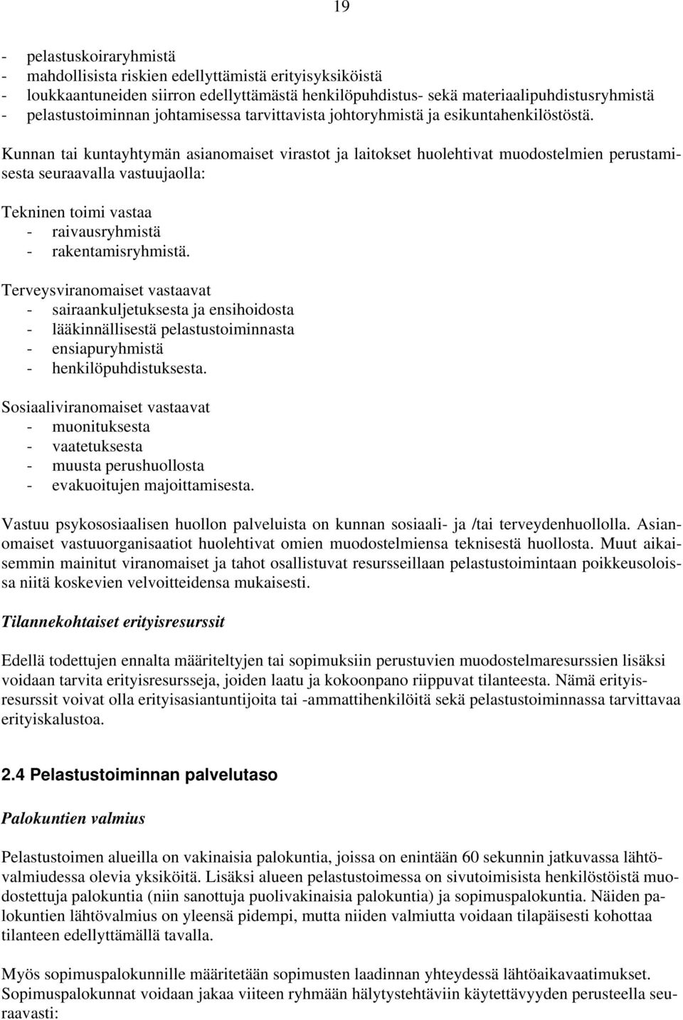 Kunnan tai kuntayhtymän asianomaiset virastot ja laitokset huolehtivat muodostelmien perustamisesta seuraavalla vastuujaolla: Tekninen toimi vastaa - raivausryhmistä - rakentamisryhmistä.