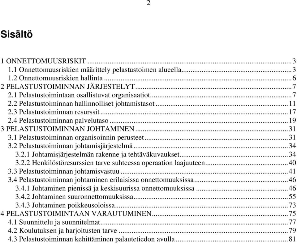 ..19 3 PELASTUSTOIMINNAN JOHTAMINEN...31 3.1 Pelastustoiminnan organisoinnin perusteet...31 3.2 Pelastustoiminnan johtamisjärjestelmä...34 3.2.1 Johtamisjärjestelmän rakenne ja tehtäväkuvaukset...34 3.2.2 Henkilöstöresurssien tarve suhteessa operaation laajuuteen.
