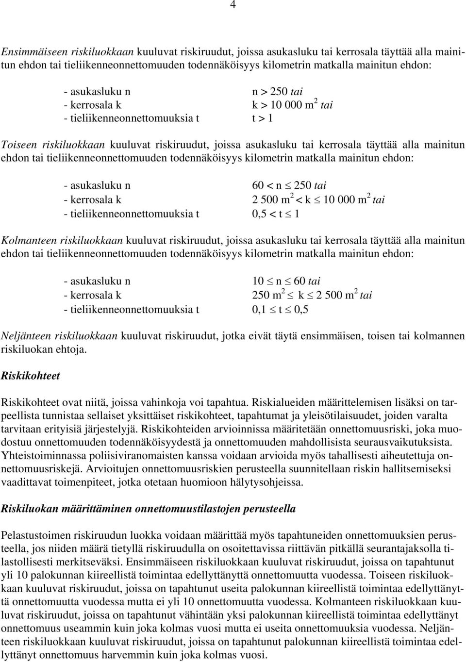tai tieliikenneonnettomuuden todennäköisyys kilometrin matkalla mainitun ehdon: - asukasluku n 60 < n 250 tai - kerrosala k 2 500 m 2 < k 10 000 m 2 tai - tieliikenneonnettomuuksia t 0,5 < t 1