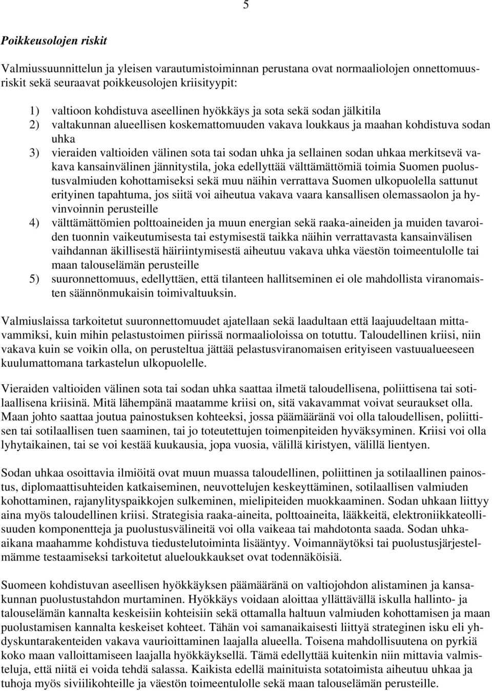 sellainen sodan uhkaa merkitsevä vakava kansainvälinen jännitystila, joka edellyttää välttämättömiä toimia Suomen puolustusvalmiuden kohottamiseksi sekä muu näihin verrattava Suomen ulkopuolella