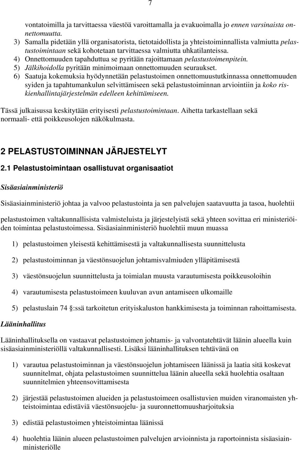 4) Onnettomuuden tapahduttua se pyritään rajoittamaan pelastustoimenpitein. 5) Jälkihoidolla pyritään minimoimaan onnettomuuden seuraukset.