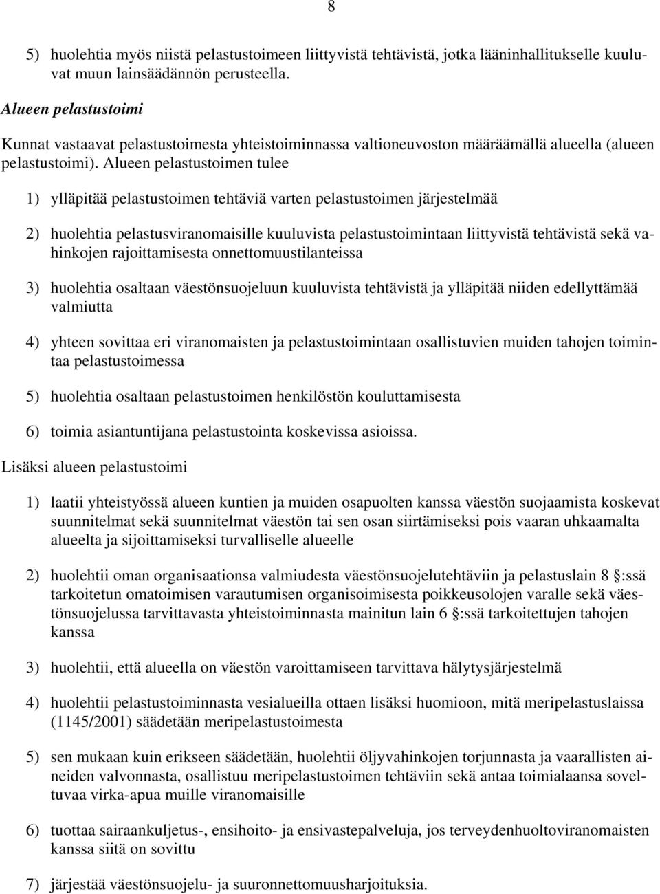 Alueen pelastustoimen tulee 1) ylläpitää pelastustoimen tehtäviä varten pelastustoimen järjestelmää 2) huolehtia pelastusviranomaisille kuuluvista pelastustoimintaan liittyvistä tehtävistä sekä