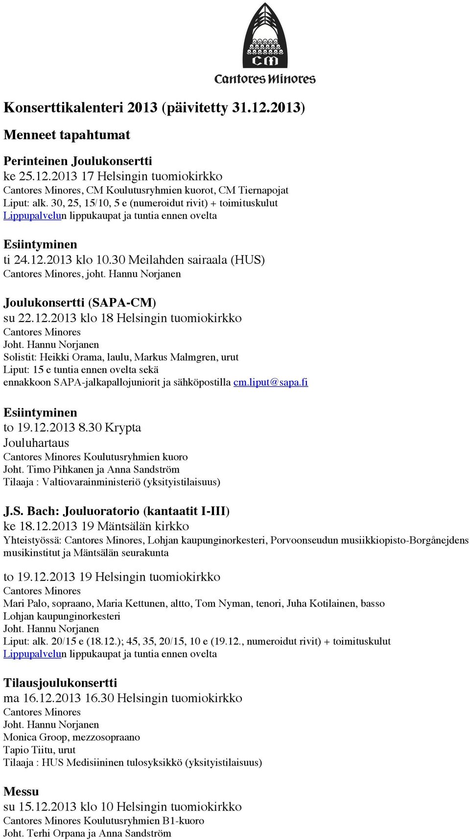 2013 klo 10.30 Meilahden sairaala (HUS), joht. Hannu Norjanen Joulukonsertti (SAPA-CM) su 22.12.