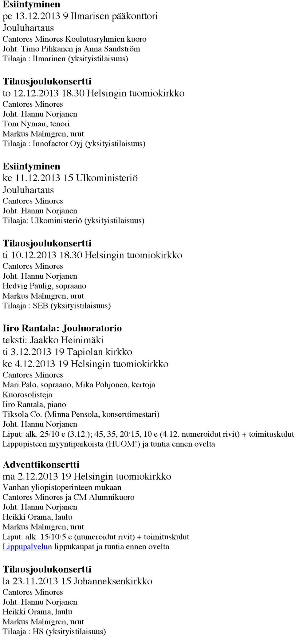 30 Helsingin tuomiokirkko Hedvig Paulig, sopraano Tilaaja : SEB (yksityistilaisuus) Iiro Rantala: Jouluoratorio teksti: Jaakko Heinimäki ti 3.12.
