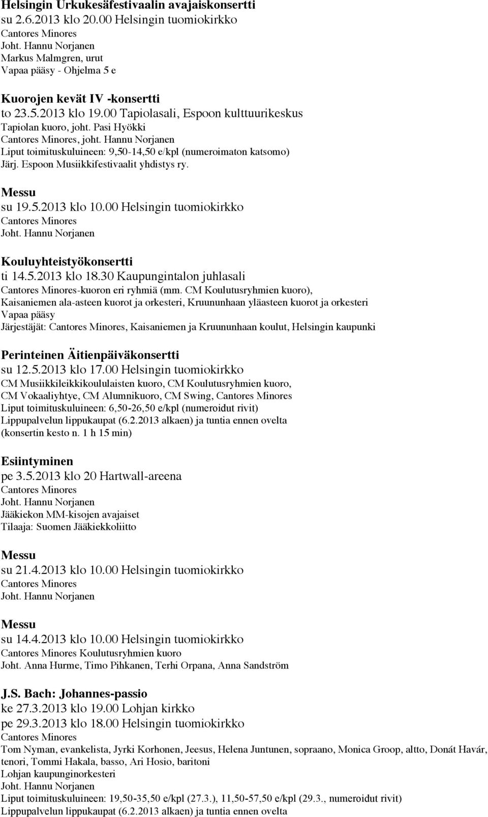 Espoon Musiikkifestivaalit yhdistys ry. su 19.5.2013 klo 10.00 Helsingin tuomiokirkko Kouluyhteistyökonsertti ti 14.5.2013 klo 18.30 Kaupungintalon juhlasali -kuoron eri ryhmiä (mm.