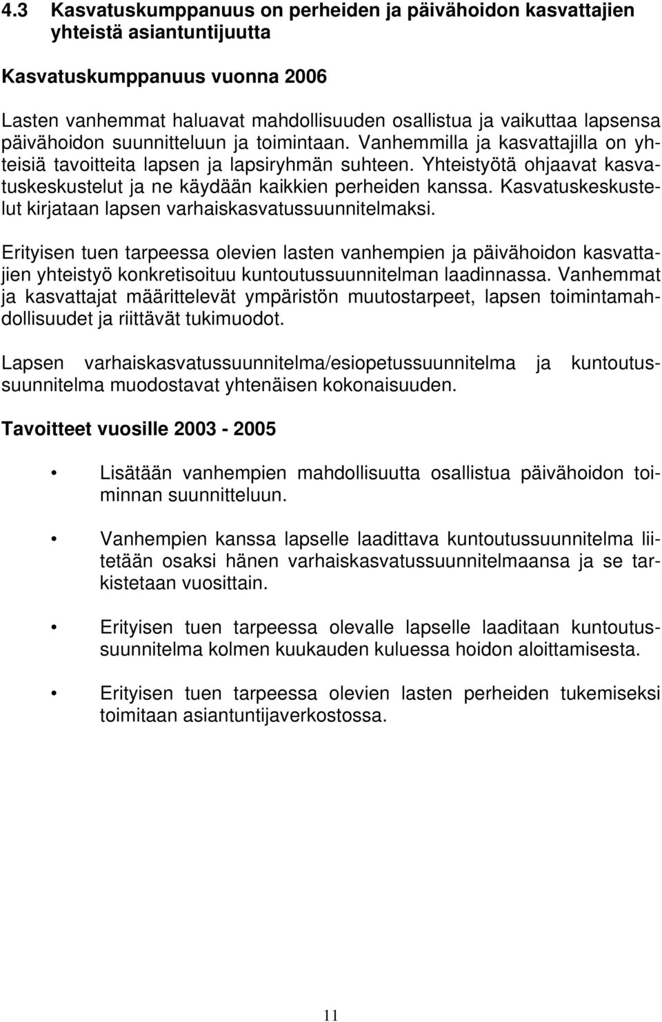 Yhteistyötä ohjaavat kasvatuskeskustelut ja ne käydään kaikkien perheiden kanssa. Kasvatuskeskuste- kirjataan lapsen lut varhaiskasvatussuunnitelmaksi.