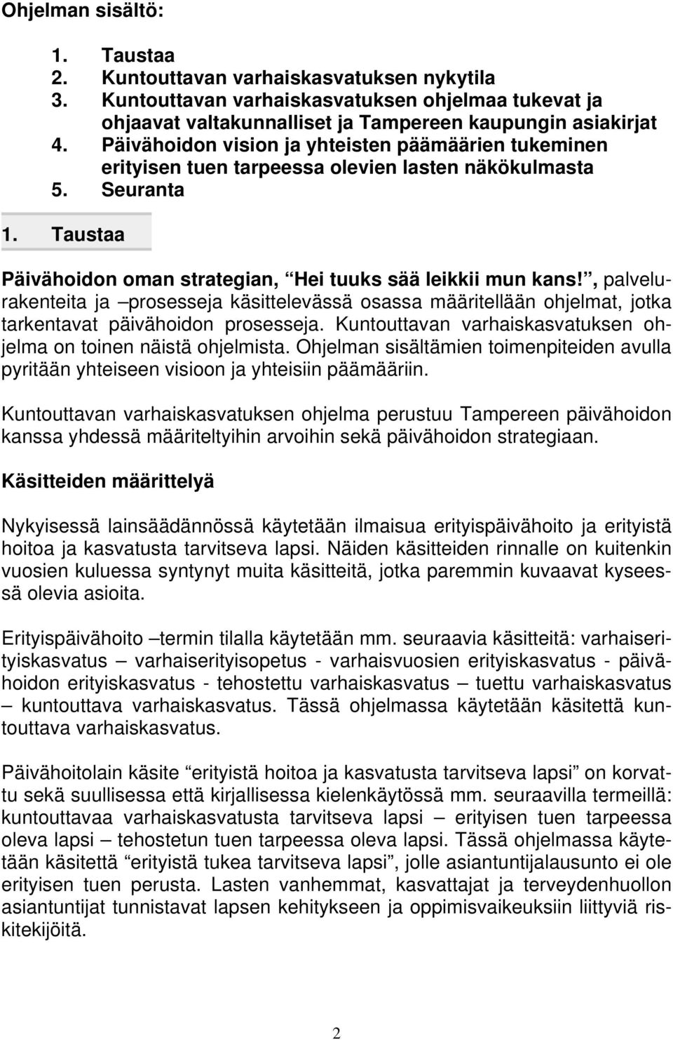 , palvelurakenteita ja prosesseja käsittelevässä osassa määritellään ohjelmat, jotka tarkentavat päivähoidon prosesseja. Kuntouttavan varhaiskasvatuksen ohjelma on toinen näistä ohjelmista.