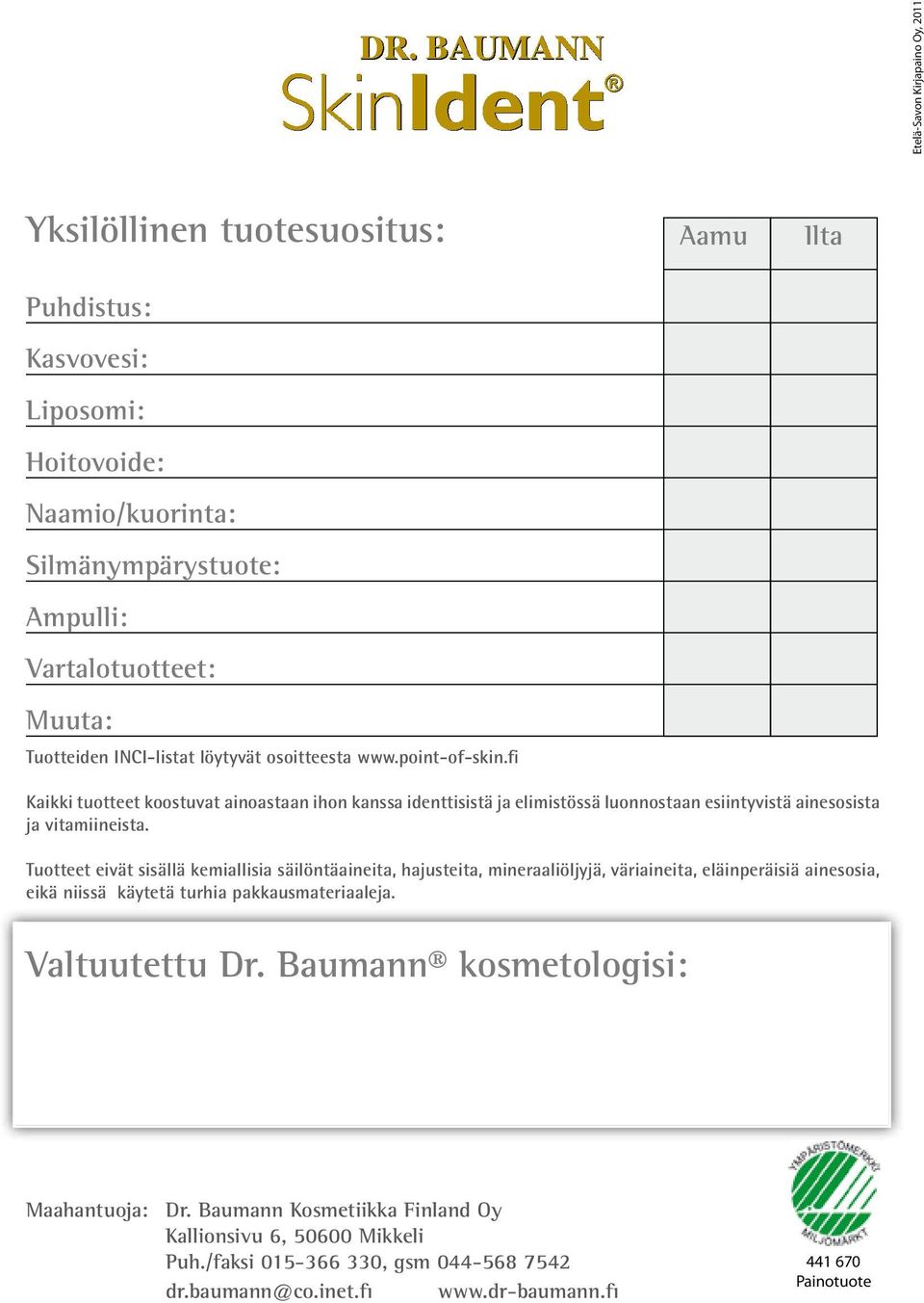 fi Kaikki tuotteet koostuvat ainoastaan ihon kanssa identtisistä ja elimistössä luonnostaan esiintyvistä ainesosista ja vitamiineista.