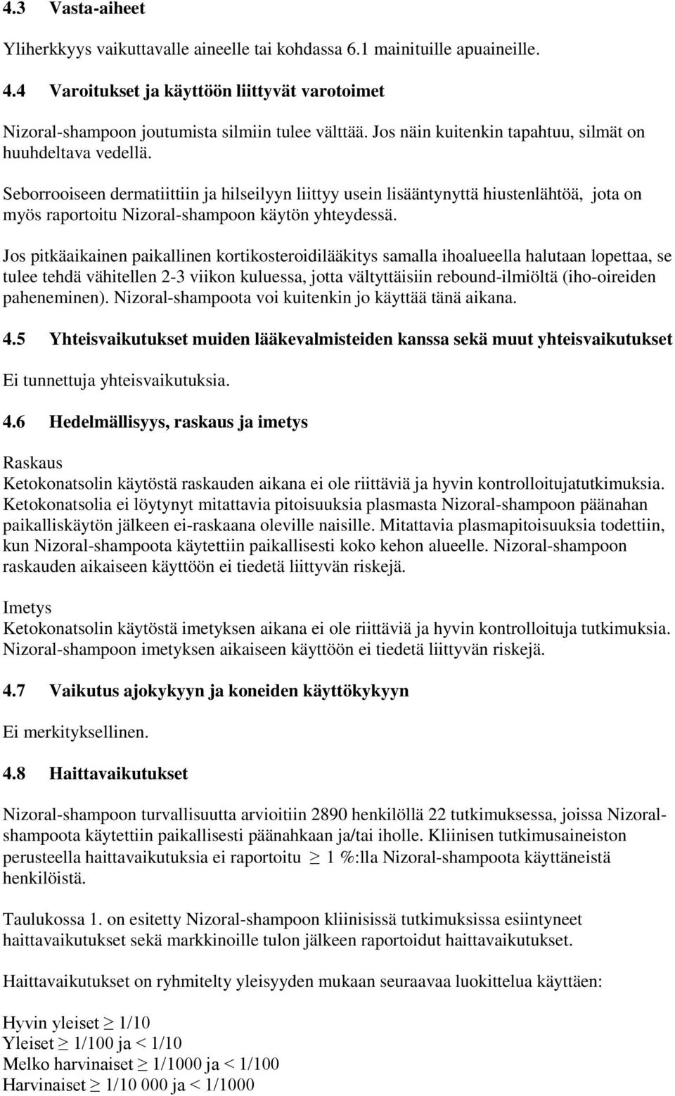 Seborrooiseen dermatiittiin ja hilseilyyn liittyy usein lisääntynyttä hiustenlähtöä, jota on myös raportoitu Nizoral-shampoon käytön yhteydessä.