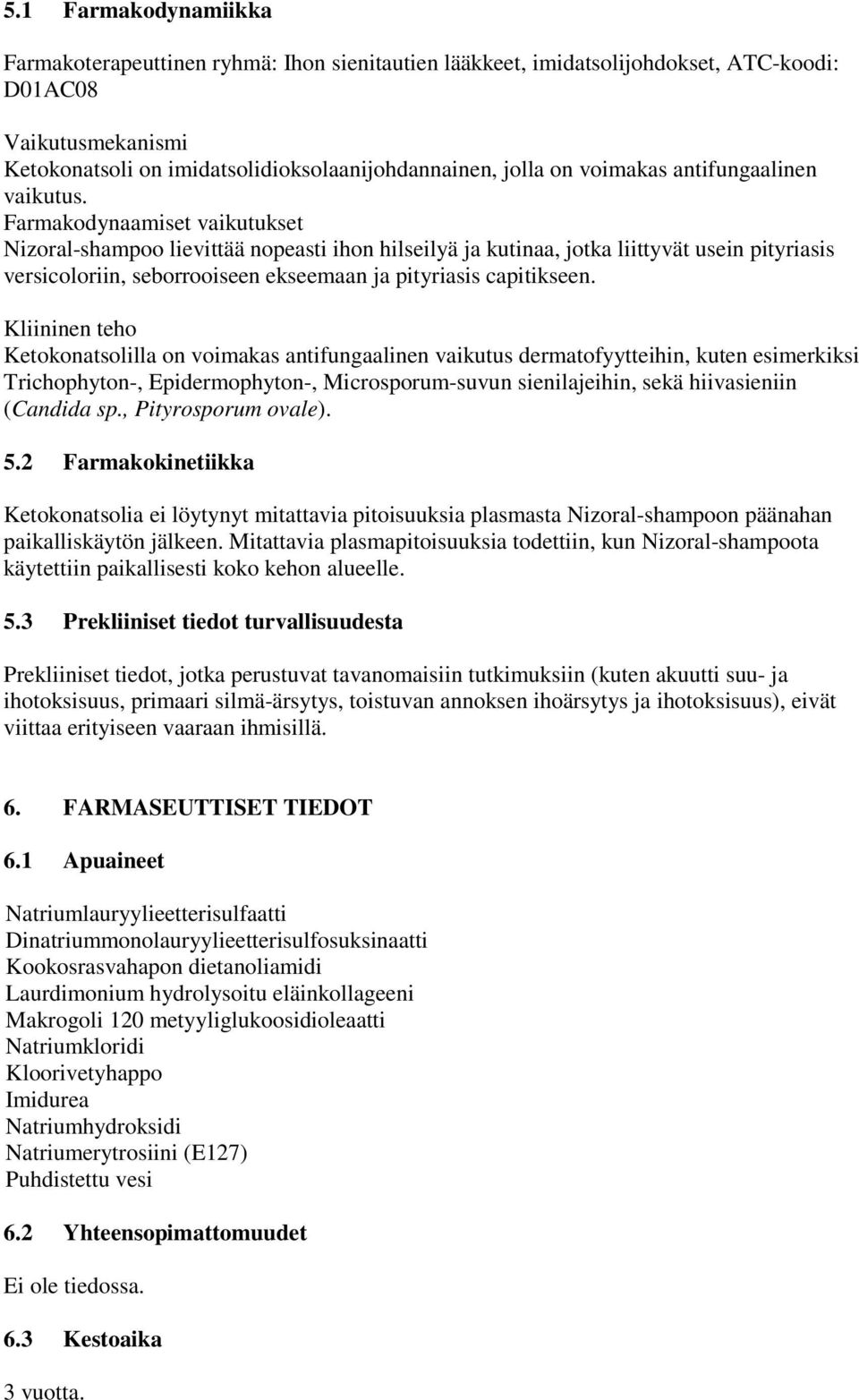 Farmakodynaamiset vaikutukset Nizoral-shampoo lievittää nopeasti ihon hilseilyä ja kutinaa, jotka liittyvät usein pityriasis versicoloriin, seborrooiseen ekseemaan ja pityriasis capitikseen.