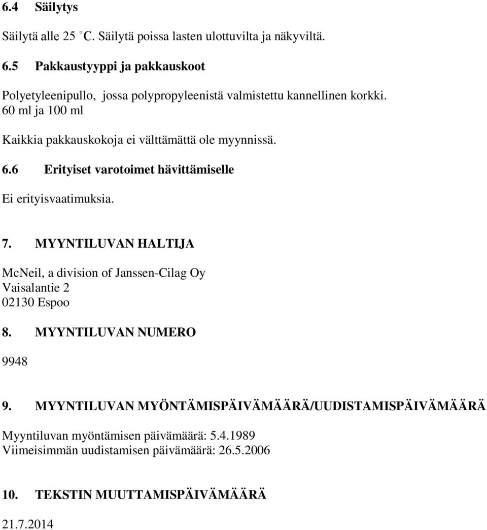 60 ml ja 100 ml Kaikkia pakkauskokoja ei välttämättä ole myynnissä. 6.6 Erityiset varotoimet hävittämiselle Ei erityisvaatimuksia. 7.