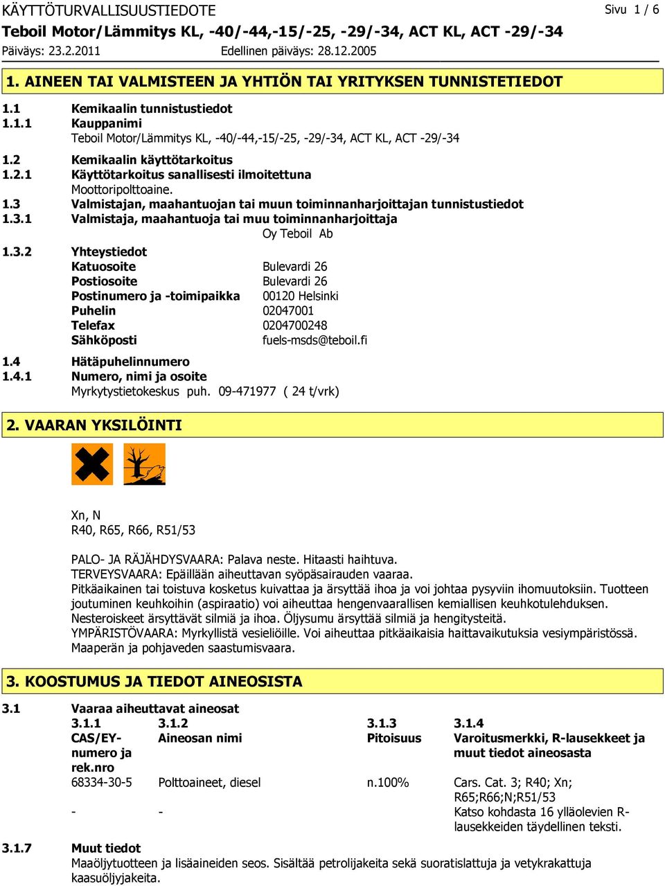 3.2 Yhteystiedot Katuosoite Bulevardi 26 Postiosoite Bulevardi 26 Postinumero ja -toimipaikka 00120 Helsinki Puhelin 02047001 Telefax 0204700248 Sähköposti fuels-msds@teboil.fi 1.