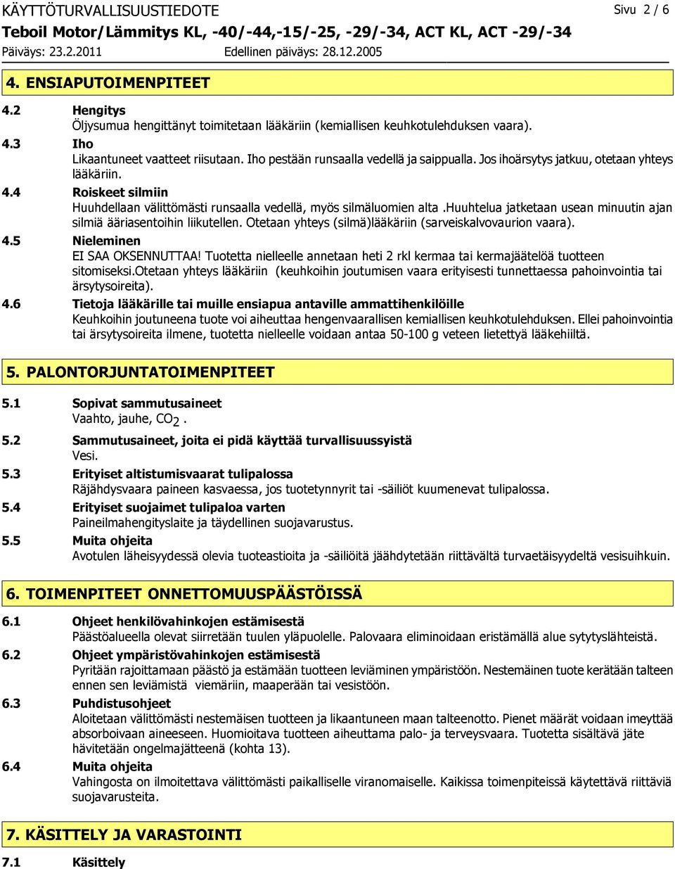 huuhtelua jatketaan usean minuutin ajan silmiä ääriasentoihin liikutellen. Otetaan yhteys (silmä)lääkäriin (sarveiskalvovaurion vaara). 4.5 Nieleminen EI SAA OKSENNUTTAA!