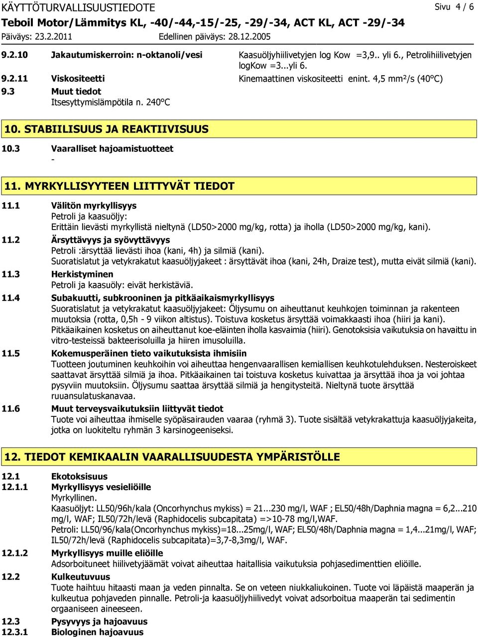 1 Välitön myrkyllisyys Petroli ja kaasuöljy: Erittäin lievästi myrkyllistä nieltynä (LD50>2000 mg/kg, rotta) ja iholla (LD50>2000 mg/kg, kani). 11.