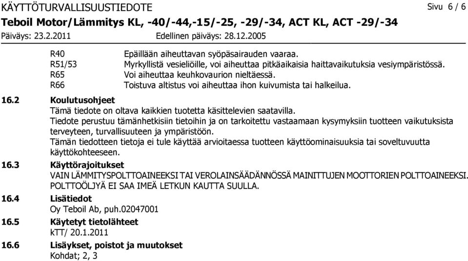 Tiedote perustuu tämänhetkisiin tietoihin ja on tarkoitettu vastaamaan kysymyksiin tuotteen vaikutuksista terveyteen, turvallisuuteen ja ympäristöön.