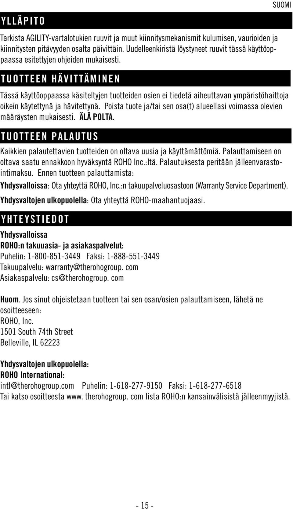 TUOTTEEN HÄVITTÄMINEN Tässä käyttöoppaassa käsiteltyjen tuotteiden osien ei tiedetä aiheuttavan ympäristöhaittoja oikein käytettynä ja hävitettynä.