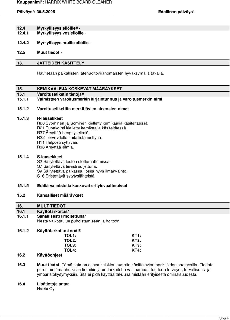 1.2 Varoitusetikettiin merkittävien aineosien nimet 15.1.3 R-lausekkeet R20 Syöminen ja juominen kielletty kemikaalia käsiteltäessä R21 Tupakointi kielletty kemikaalia käsiteltäessä.