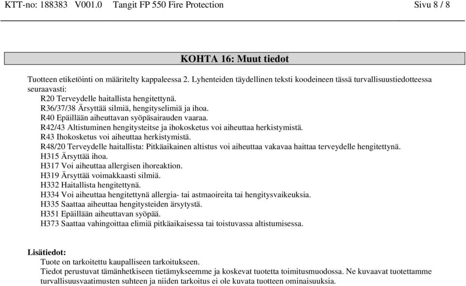 R40 Epäillään aiheuttavan syöpäsairauden vaaraa. R42/43 Altistuminen hengitysteitse ja ihokosketus voi aiheuttaa herkistymistä. R43 Ihokosketus voi aiheuttaa herkistymistä.
