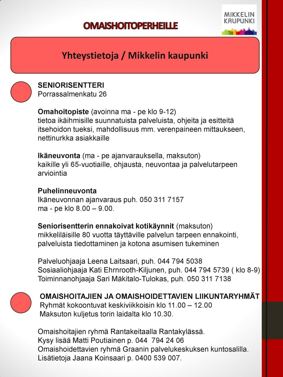 verenpaineen mittaukseen, nettinurkka asiakkaille Ikäneuvonta (ma - pe ajanvarauksella, maksuton) kaikille yli 65-vuotiaille, ohjausta, neuvontaa ja palvelutarpeen arviointia Puhelinneuvonta