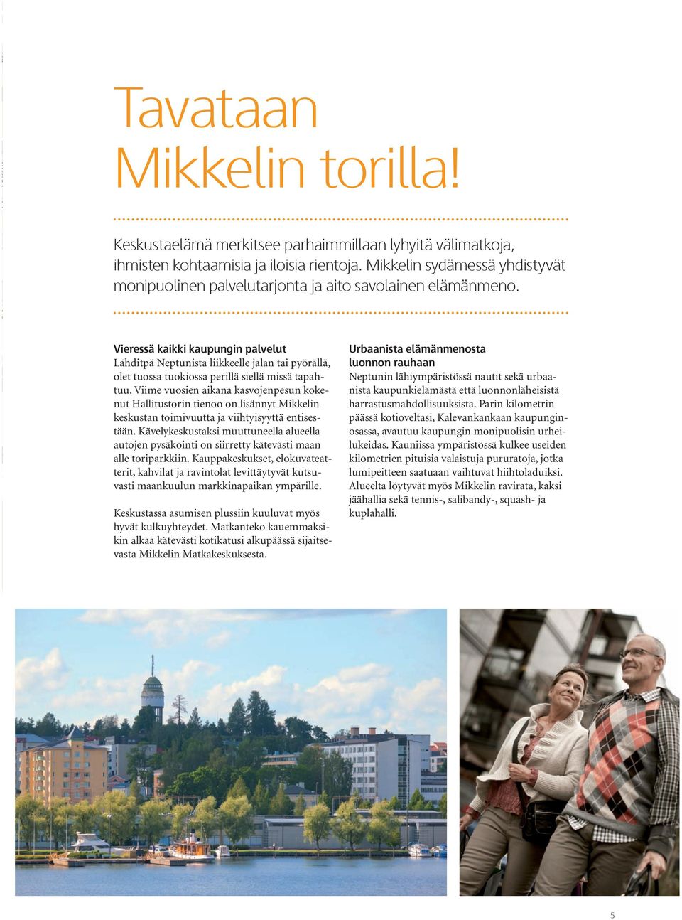 Vieressä kaikki kaupungin palvelut ähditpä Neptunista liikkeelle jalan tai pyörällä, olet tuossa tuokiossa perillä siellä missä tapahtuu.