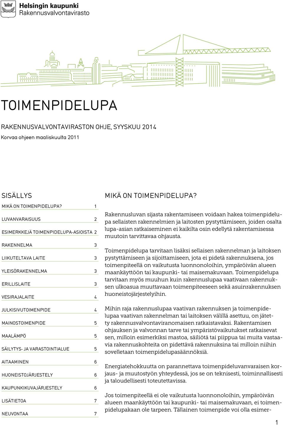 SÄILYTYS- JA VARASTOINTIALUE 5 AITAAMINEN 6 HUONEISTOJÄRJESTELY 6 KAUPUNKIKUVAJÄRJESTELY 6 LISÄTIETOA 7 NEUVONTAA 7 MIKÄ ON TOIMENPIDELUPA?