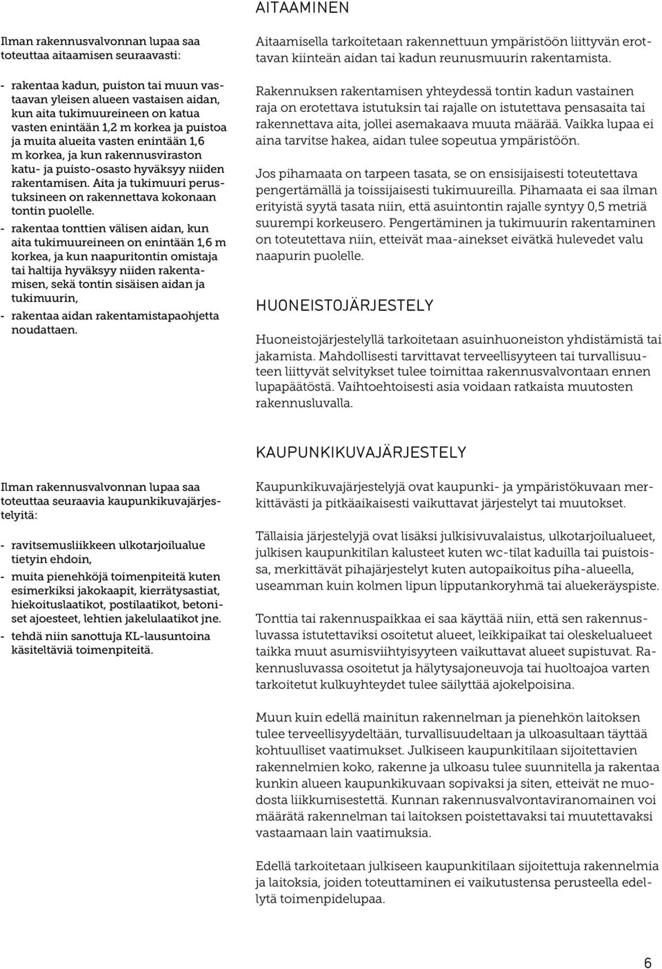 rakentaa tonttien välisen aidan, kun aita tukimuureineen on enintään 1,6 m korkea, ja kun naapuritontin omistaja tai haltija hyväksyy niiden rakentamisen, sekä tontin sisäisen aidan ja tukimuurin,