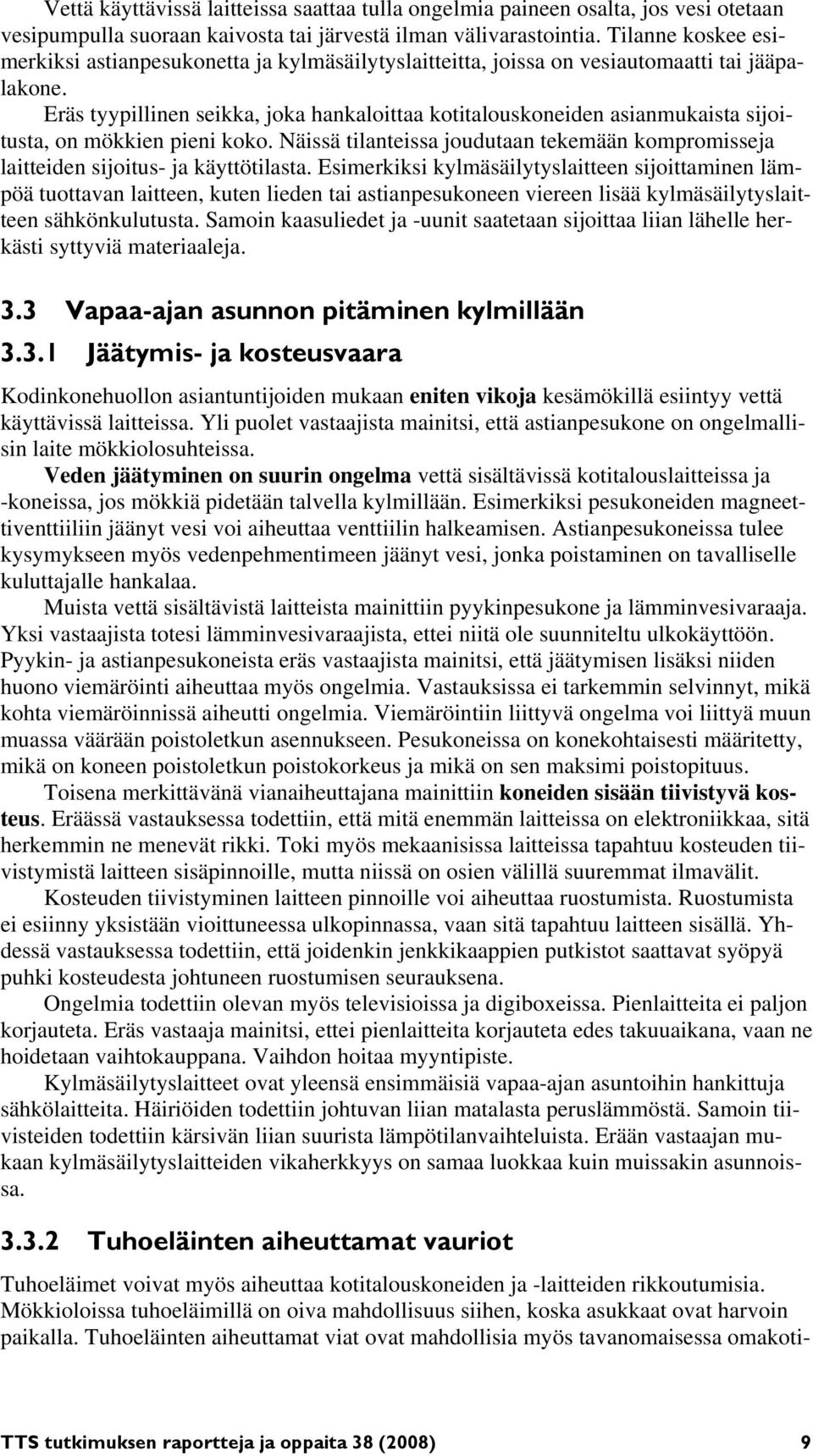 Eräs tyypillinen seikka, joka hankaloittaa kotitalouskoneiden asianmukaista sijoitusta, on mökkien pieni koko.