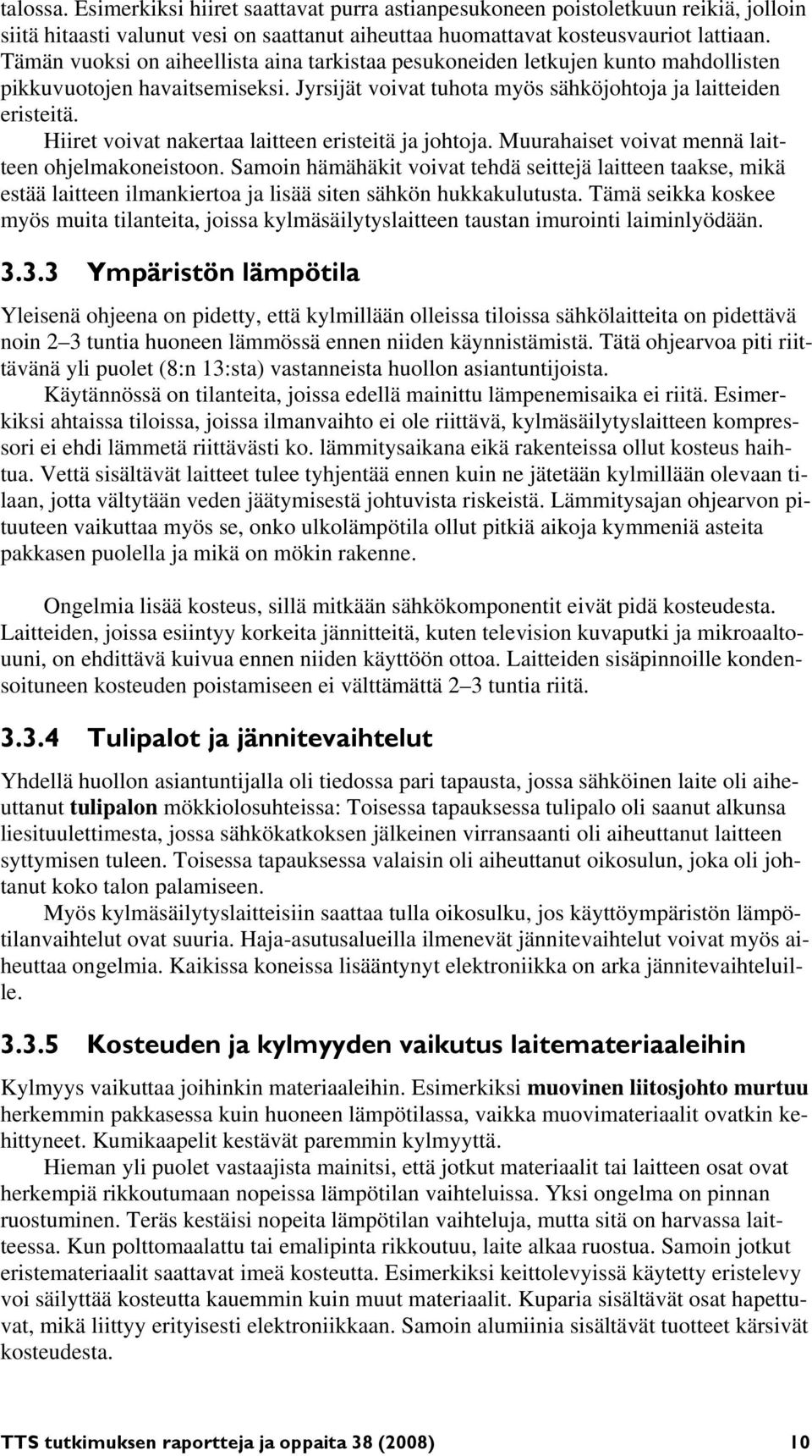 Hiiret voivat nakertaa laitteen eristeitä ja johtoja. Muurahaiset voivat mennä laitteen ohjelmakoneistoon.