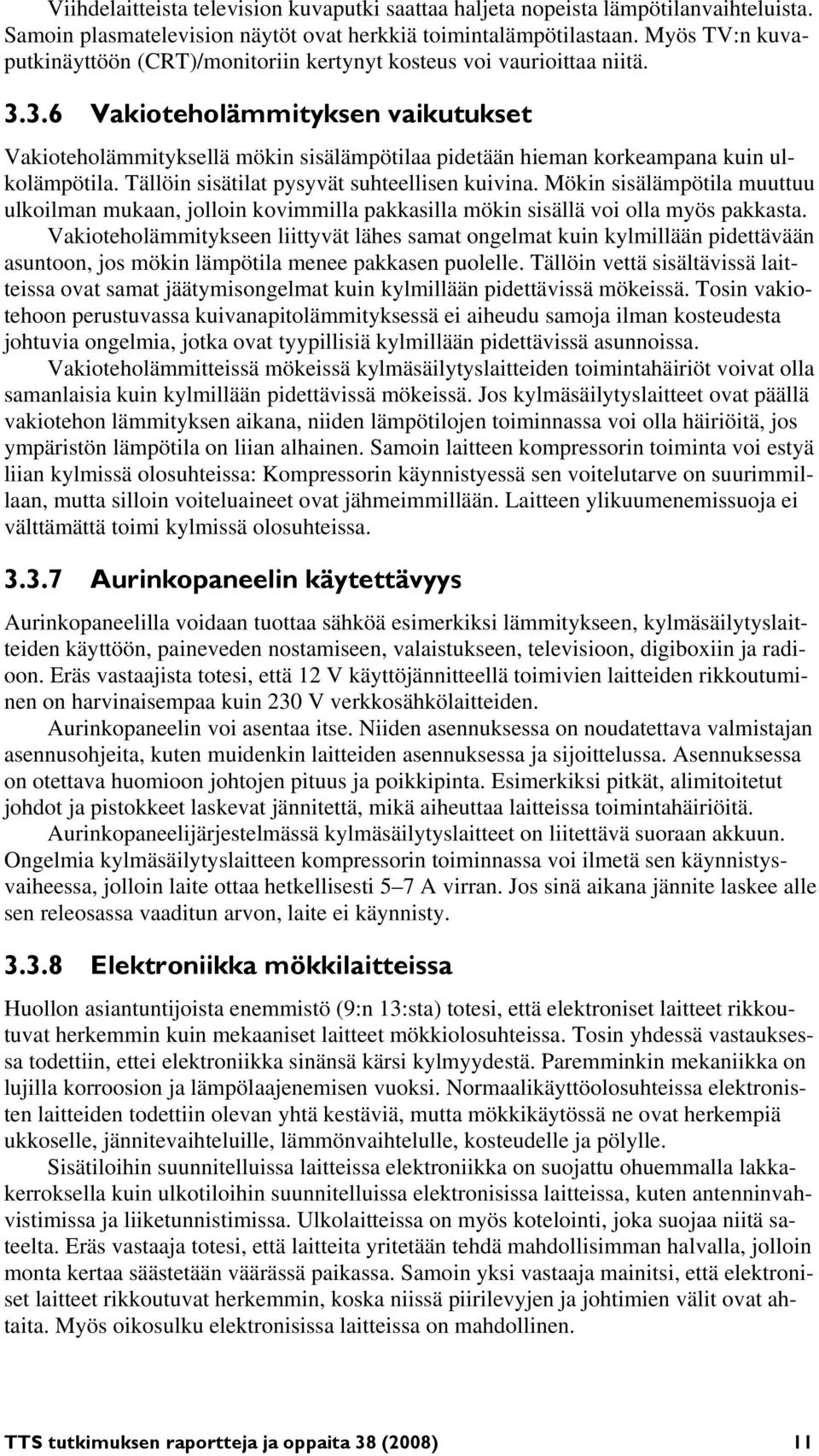 3.6 Vakioteholämmityksen vaikutukset Vakioteholämmityksellä mökin sisälämpötilaa pidetään hieman korkeampana kuin ulkolämpötila. Tällöin sisätilat pysyvät suhteellisen kuivina.