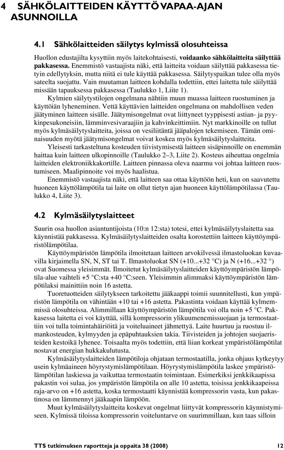 Vain muutaman laitteen kohdalla todettiin, ettei laitetta tule säilyttää missään tapauksessa pakkasessa (Taulukko 1, Liite 1).